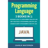 Programming Language: 3 Books in 1: Beginner's Guide + Best Practices + Advanced Guide to Programming Code with Java