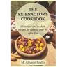 The Reenactor's Cookbook: Historical and Modern Recipes For Cooking Over an Open Fire