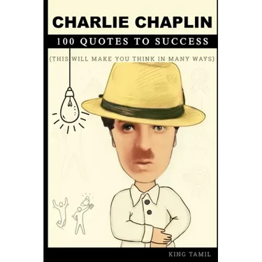 Charlie Chaplin 100 Quotes to Success: This will make you think in many ways