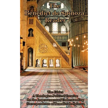 The Benedict de Spinoza Reader: The Ethics, a Theologico-Political Treatise, on the Improvement of Understanding, Correspondence of Benedict de Spinoz
