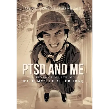 Ptsd and Me: The Story of My Struggle with Myself After Iraq