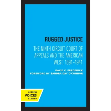 Rugged Justice: The Ninth Circuit Court of Appeals and the American West, 1891-1941