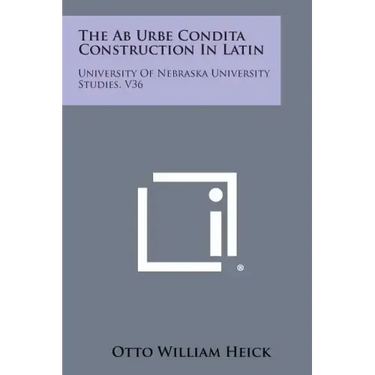 The AB Urbe Condita Construction in Latin: University of Nebraska University Studies, V36