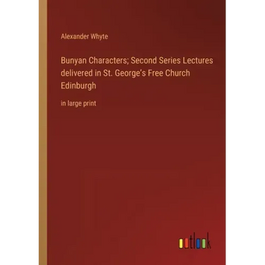 Bunyan Characters; Second Series Lectures delivered in St. George's Free Church Edinburgh: in large print