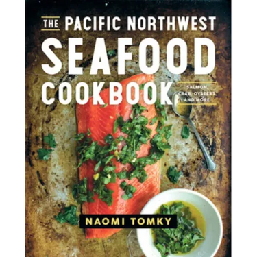 The Pacific Northwest Seafood Cookbook: Salmon, Crab, Oysters, and More