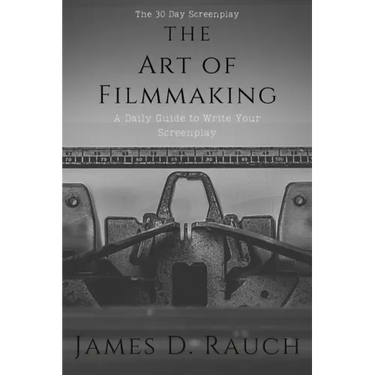 The Art Of Filmmaking: The 30-Day Screenplay: A Daily Guide to Write Your Screenplay