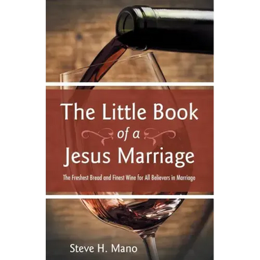 The Little Book of a Jesus Marriage: The Freshest Bread and Finest Wine for All Believers in Marriage