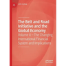 The Belt and Road Initiative and the Global Economy: Volume II - The Changing International Financial System and Implications