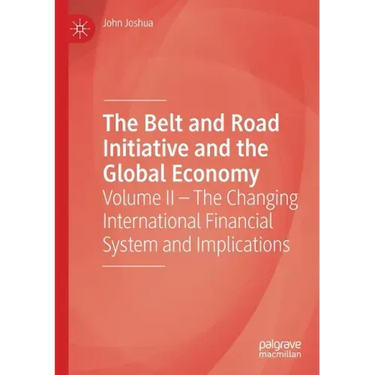 The Belt and Road Initiative and the Global Economy: Volume II - The Changing International Financial System and Implications