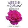 Abused to Blessed: Breaking My Silence on How God Healed My Life