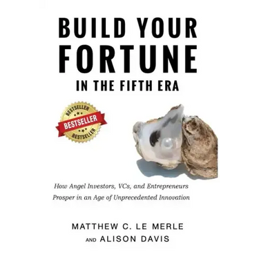 Build Your Fortune in the Fifth Era: How Angel Investors, VCs, and Entrepreneurs Prosper in an Age of Unprecedented Innovation