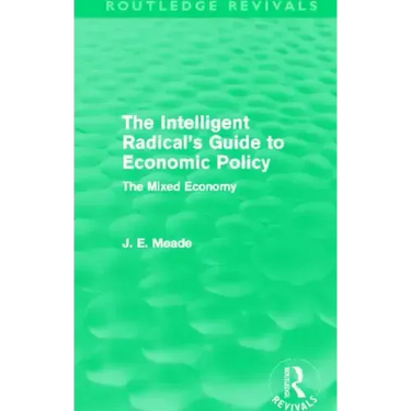 The Intelligent Radical's Guide to Economic Policy (Routledge Revivals): The Mixed Economy