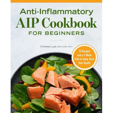 Anti-Inflammatory AIP Cookbook for Beginners: 75 Recipes and a 2-Week Plan to Jumpstart Your Health