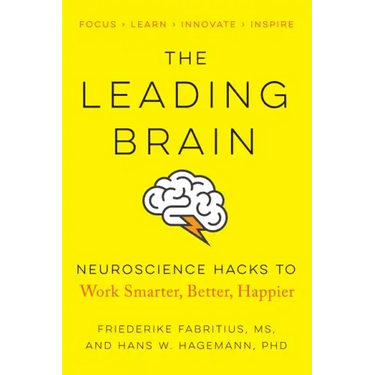 The Leading Brain: Neuroscience Hacks to Work Smarter, Better, Happier