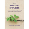 The Resilient Employee: The essential guide to coping with change and thriving in today's workplace
