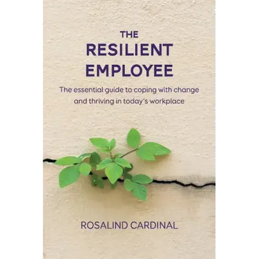 The Resilient Employee: The essential guide to coping with change and thriving in today's workplace