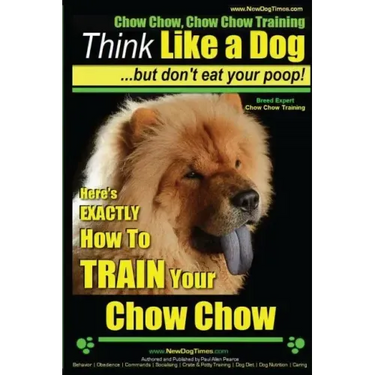 Chow Chow, Chow Chow Training Think Like a Dog But Don't Eat Your Poop! Breed Expert Chow Chow Training: Here's EXACTLY How To TRAIN Your Chow Chow