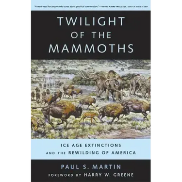 Twilight of the Mammoths: Ice Age Extinctions and the Rewilding of America Volume 8