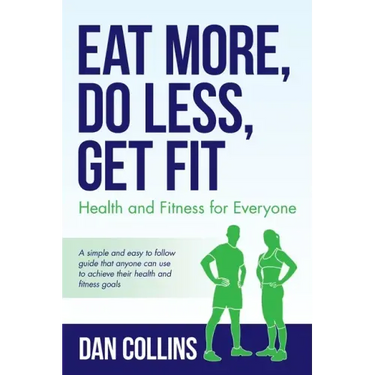 Eat More, Do Less, Get Fit: Health and Fitness for Everyone