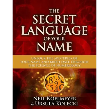 Secret Language of Your Name: Unlock the Mysteries of Your Name and Birth Date Through the Science of Numerology