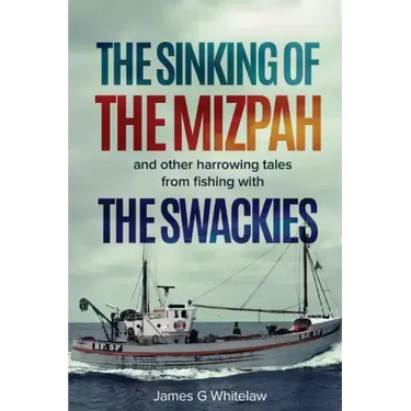 The Sinking of the Mizpah: and other harrowing tales from fishing with the Swackies