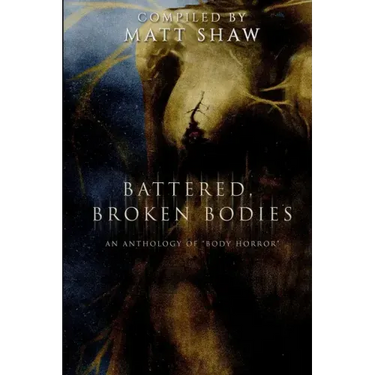 Battered, Broken Bodies: A Horror Anthology based on Body Horror