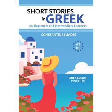 Short Stories in Greek for Beginners and Intermediate Learners: A2-B1, Greek-English Parallel Text