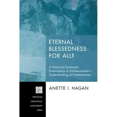 Eternal Blessedness for All?: A Historical-Systematic Examination of Schleiermacher's Understanding of Predestination
