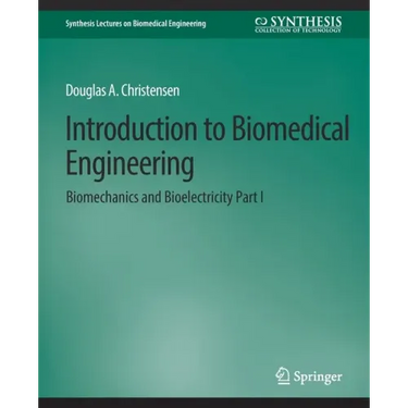 Introduction to Biomedical Engineering: Biomechanics and Bioelectricity - Part I
