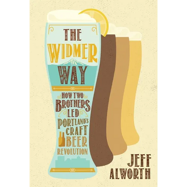 The Widmer Way: How Two Brothers Led Portland's Craft Beer Revolution