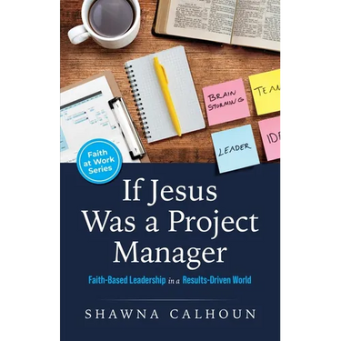 If Jesus Was a Project Manager: Faith-based Leadership in a Results-driven World