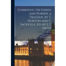 Gorboduc Or Ferrex and Porrex, a Tragedy, by T. Norton and T. Sackville, Ed. by L.T. Smith