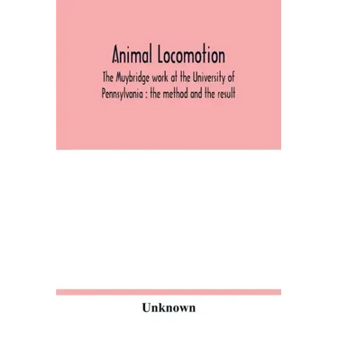Animal locomotion: the Muybridge work at the University of Pennsylvania: the method and the result