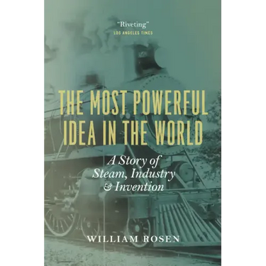 The Most Powerful Idea in the World: A Story of Steam, Industry, and Invention