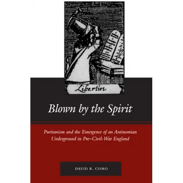 Blown by the Spirit: Puritanism and the Emergence of an Antinomian Underground in Pre-Civil-War England
