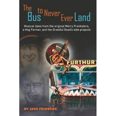 The Bus to Never Ever Land: Musical Tales from the Original Merry Pranksters, a Hog Farmer, and the Grateful Dead's Side Projects