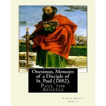 Onesimus, Memoirs of a Disciple of St. Paul (1882). By: Edwin Abbott Abbott: Paul the Apostle, commonly known as Saint Paul, and also known by his nat