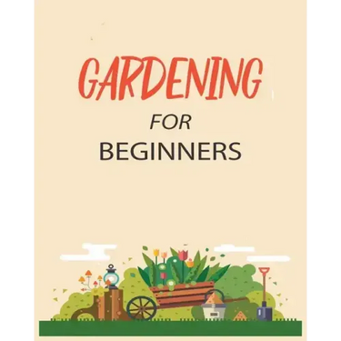 Gardening for Beginners: Grow Your Own Flowers, Fruits, and Vegetables