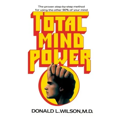 Total Mind Power: How to Use the Other 90% of Your Mind