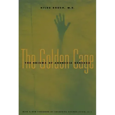 The Golden Cage: The Enigma of Anorexia Nervosa, with a New Foreword by Catherine Steiner-Adair, Ed.D.