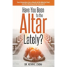 Have You Been to the Altar Lately?: Your Encounters Are a Result of the Word of God and the Ministry of the Holy Spirit
