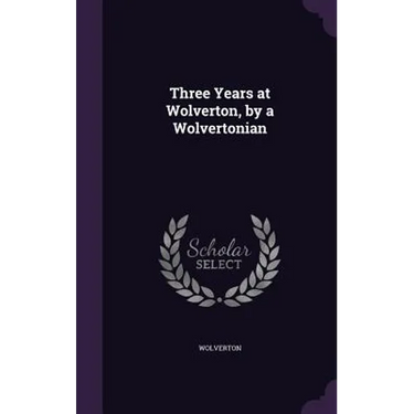 Three Years at Wolverton, by a Wolvertonian
