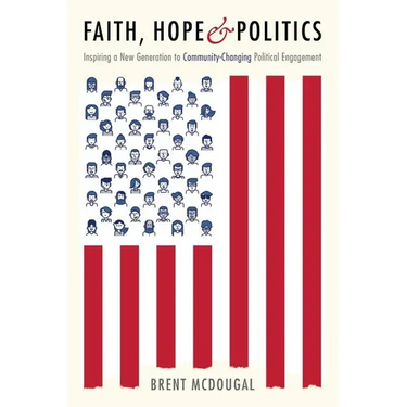 Faith, Hope & Politics: Inspiring a New Generation to Community-Changing Political Engagement