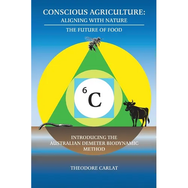 Conscious Agriculture: Aligning With Nature, The Future of Food, An Introduction to the Australian Demeter Biodynamic Method