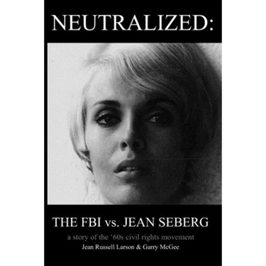 Neutralized: the FBI vs. Jean Seberg: A story of the '60s civil rights movement
