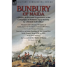 Bunbury of Maida: a History & Personal Experiences of the Campaigns in Holland, Egypt & Italy by a British Staff Officer-Memoir and Literary Remains o