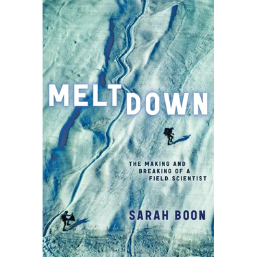 Meltdown: The Making and Breaking of a Field Scientist