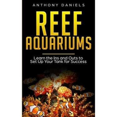Reef Aquariums: Learn the Ins and Outs to Set Up Your Tank for Success