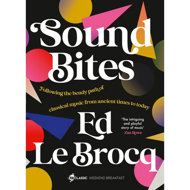 Sound Bites: The Bendy Path of Classical Music from Ancient Greece to Today from Your Favourite ABC Classic Presenter of Weekend Breakfast and Bestsel