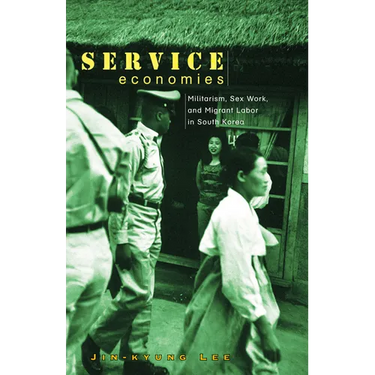 Service Economies: Militarism, Sex Work, and Migrant Labor in South Korea